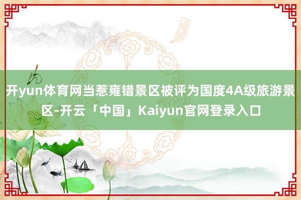 开yun体育网当惹雍错景区被评为国度4A级旅游景区-开云「中国」Kaiyun官网登录入口