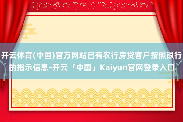开云体育(中国)官方网站已有农行房贷客户按照银行的指示信息-开云「中国」Kaiyun官网登录入口