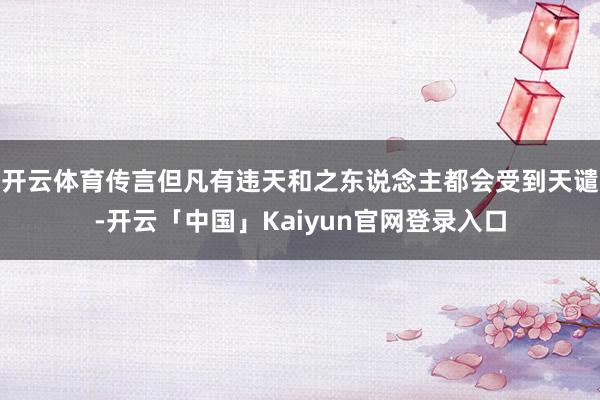 开云体育传言但凡有违天和之东说念主都会受到天谴-开云「中国」Kaiyun官网登录入口