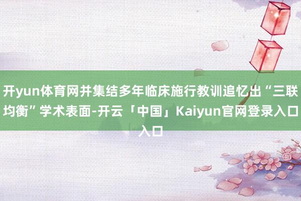 开yun体育网并集结多年临床施行教训追忆出“三联均衡”学术表面-开云「中国」Kaiyun官网登录入口