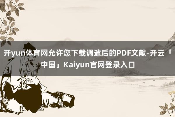 开yun体育网允许您下载调遣后的PDF文献-开云「中国」Kaiyun官网登录入口