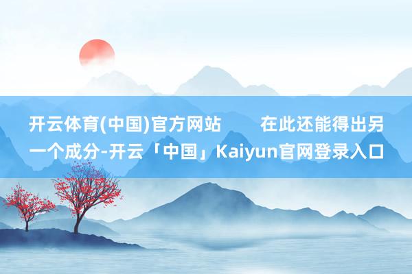 开云体育(中国)官方网站        在此还能得出另一个成分-开云「中国」Kaiyun官网登录入口
