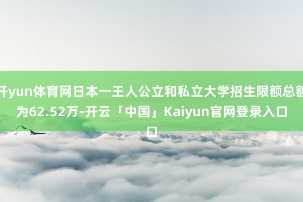 开yun体育网日本一王人公立和私立大学招生限额总额为62.5