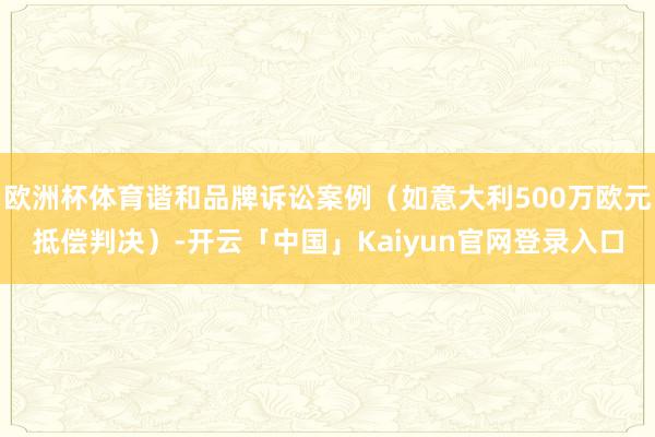 欧洲杯体育谐和品牌诉讼案例（如意大利500万欧元抵偿判决）-