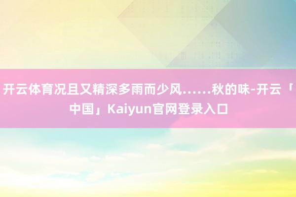 开云体育况且又精深多雨而少风……秋的味-开云「中国」Kaiyun官网登录入口