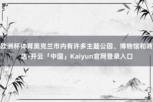 欧洲杯体育奥克兰市内有许多主题公园、博物馆和商店-开云「中国」Kaiyun官网登录入口