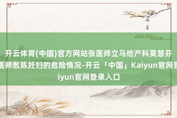 开云体育(中国)官方网站张医师立马给产科莫慧芬副主任医师敷陈