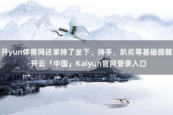 开yun体育网还掌持了坐下、持手、趴劣等基础提醒-开云「中国