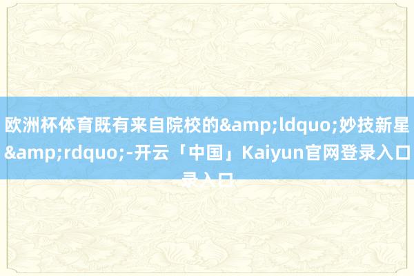 欧洲杯体育既有来自院校的ldquo;妙技新星&am