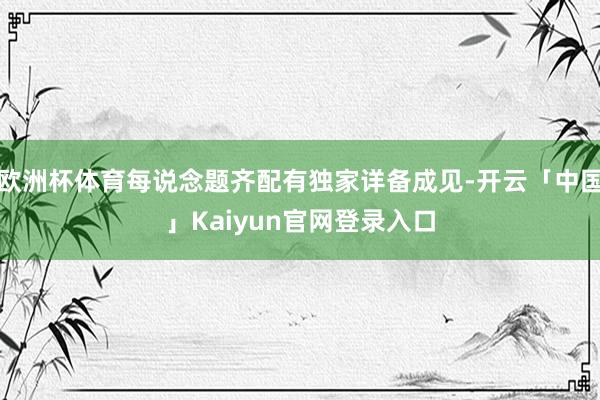 欧洲杯体育每说念题齐配有独家详备成见-开云「中国」Kaiyun官网登录入口