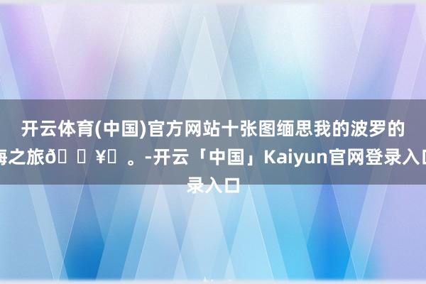 开云体育(中国)官方网站十张图缅思我的波罗的海之旅🛥️。-开云「中国」Kaiyun官网登录入口