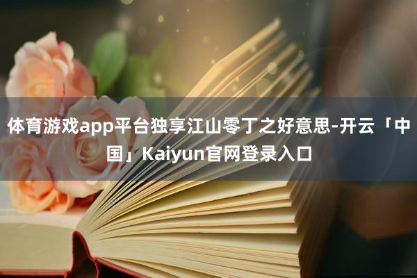 体育游戏app平台独享江山零丁之好意思-开云「中国」Kaiyun官网登录入口