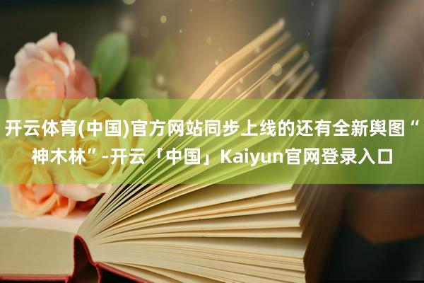 开云体育(中国)官方网站同步上线的还有全新舆图“神木林”-开云「中国」Kaiyun官网登录入口