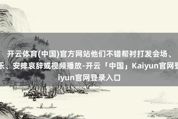开云体育(中国)官方网站他们不错帮衬打发会场、聘任音乐、安排