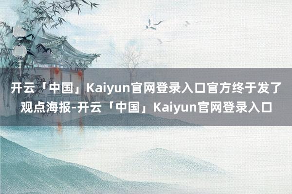开云「中国」Kaiyun官网登录入口官方终于发了观点海报-开云「中国」Kaiyun官网登录入口