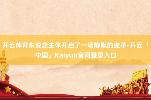 开云体育东说念主体开启了一场静默的变革-开云「中国」Kaiy